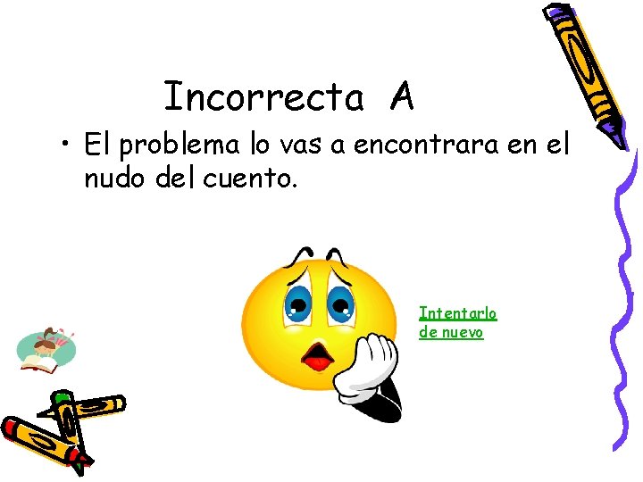 Incorrecta A • El problema lo vas a encontrara en el nudo del cuento.