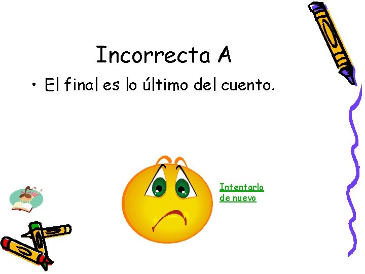 Incorrecta A • El final es lo último del cuento. Intentarlo de nuevo Incorrecta A • El final es lo último del cuento. Intentarlo de nuevo