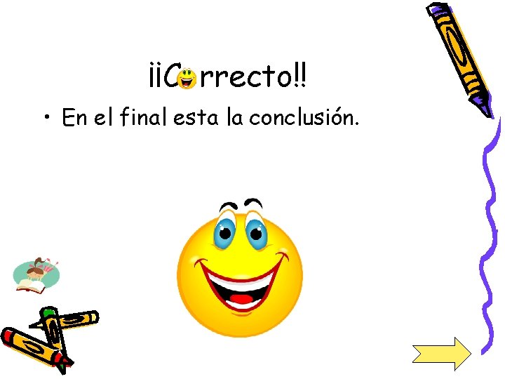 ¡¡C rrecto!! • En el final esta la conclusión. 