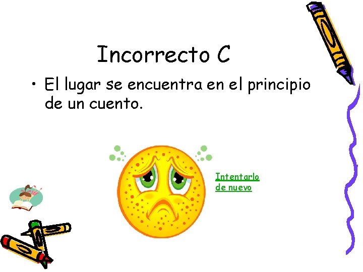 Incorrecto C • El lugar se encuentra en el principio de un cuento. Intentarlo Incorrecto C • El lugar se encuentra en el principio de un cuento. Intentarlo