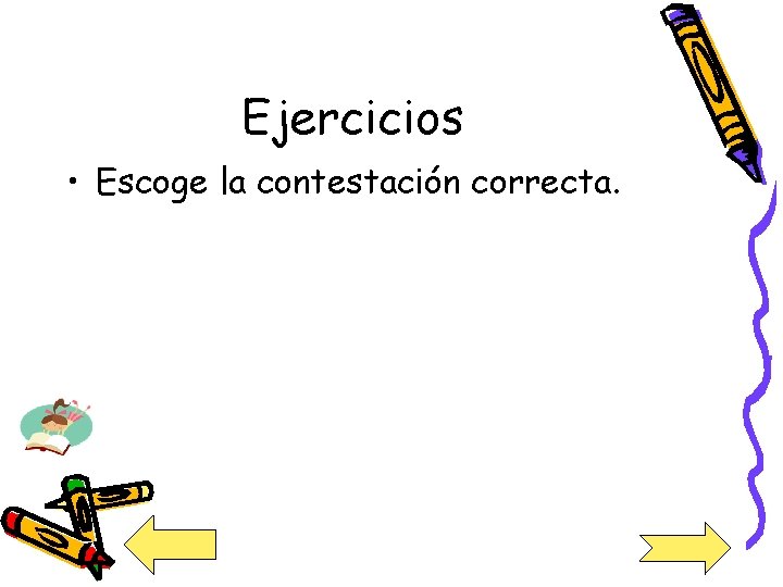 Ejercicios • Escoge la contestación correcta. 