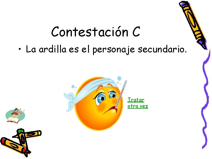 Contestación C • La ardilla es el personaje secundario. Tratar otra vez 