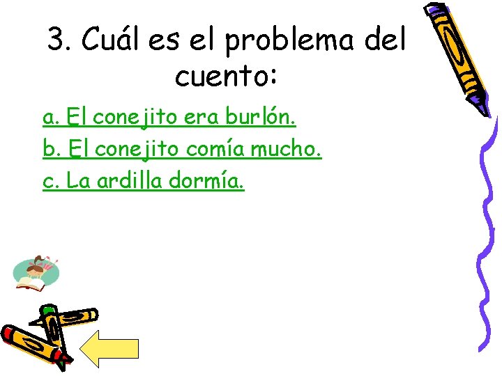 3. Cuál es el problema del cuento: a. El conejito era burlón. b. El