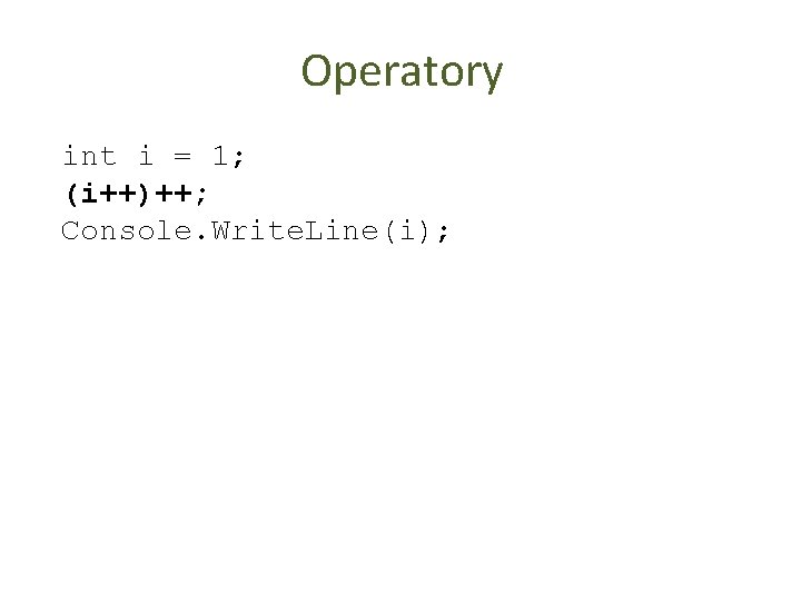 Operatory int i = 1; (i++)++; Console. Write. Line(i); 