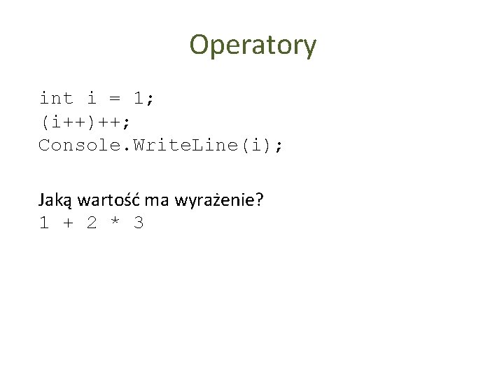 Operatory int i = 1; (i++)++; Console. Write. Line(i); Jaką wartość ma wyrażenie? 1