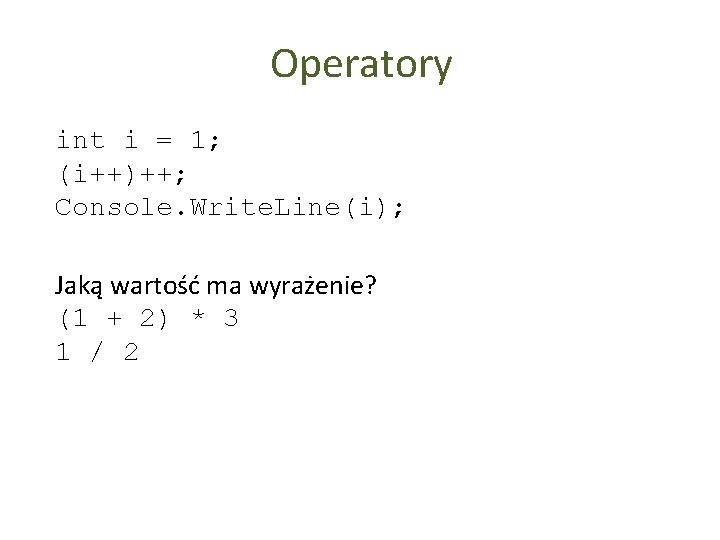 Operatory int i = 1; (i++)++; Console. Write. Line(i); Jaką wartość ma wyrażenie? (1