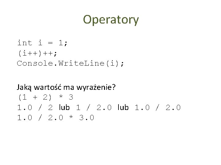 Operatory int i = 1; (i++)++; Console. Write. Line(i); Jaką wartość ma wyrażenie? (1