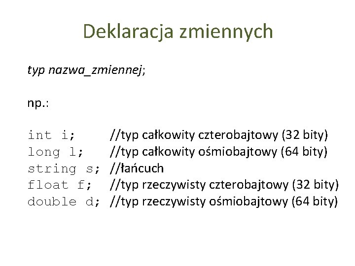 Deklaracja zmiennych typ nazwa_zmiennej; np. : int i; long l; string s; float f;