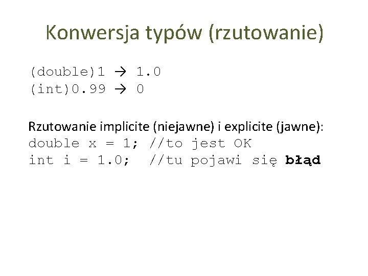 Konwersja typów (rzutowanie) (double)1 → 1. 0 (int)0. 99 → 0 Rzutowanie implicite (niejawne)