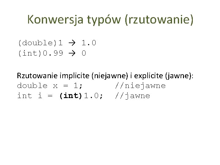 Konwersja typów (rzutowanie) (double)1 → 1. 0 (int)0. 99 → 0 Rzutowanie implicite (niejawne)