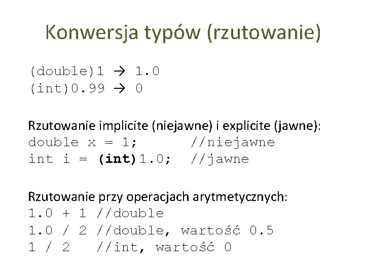 Konwersja typów (rzutowanie) (double)1 → 1. 0 (int)0. 99 → 0 Rzutowanie implicite (niejawne)