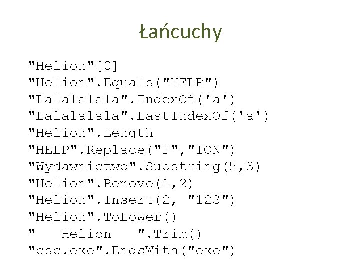 Łańcuchy "Helion"[0] "Helion". Equals("HELP") "Lalala". Index. Of('a') "Lalala". Last. Index. Of('a') "Helion". Length "HELP".