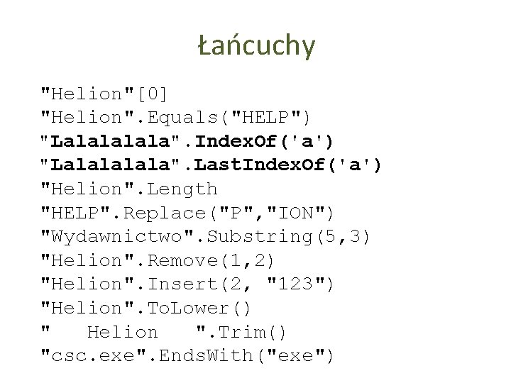 Łańcuchy "Helion"[0] "Helion". Equals("HELP") "Lalala". Index. Of('a') "Lalala". Last. Index. Of('a') "Helion". Length "HELP".