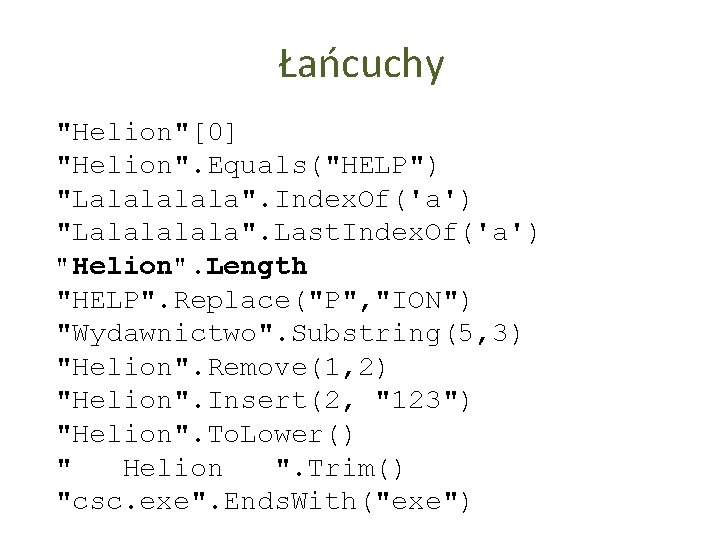 Łańcuchy "Helion"[0] "Helion". Equals("HELP") "Lalala". Index. Of('a') "Lalala". Last. Index. Of('a') "Helion". Length "HELP".