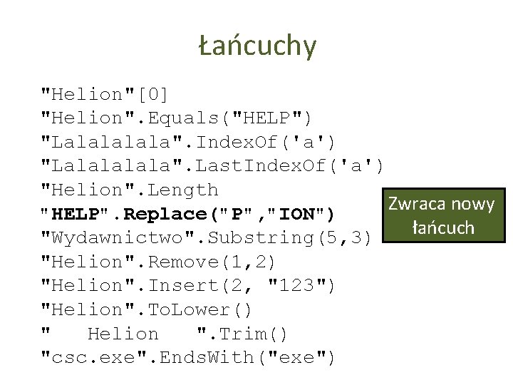 Łańcuchy "Helion"[0] "Helion". Equals("HELP") "Lalala". Index. Of('a') "Lalala". Last. Index. Of('a') "Helion". Length Zwraca