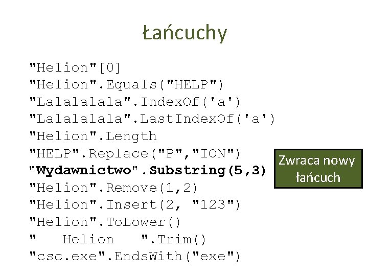 Łańcuchy "Helion"[0] "Helion". Equals("HELP") "Lalala". Index. Of('a') "Lalala". Last. Index. Of('a') "Helion". Length "HELP".