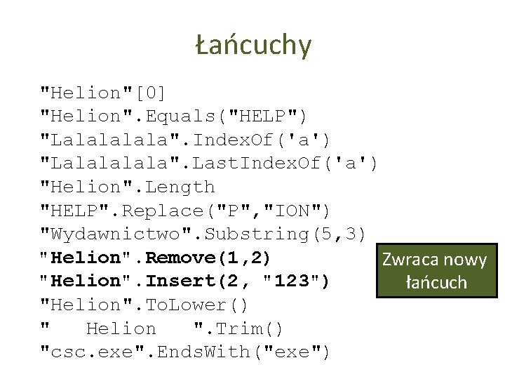 Łańcuchy "Helion"[0] "Helion". Equals("HELP") "Lalala". Index. Of('a') "Lalala". Last. Index. Of('a') "Helion". Length "HELP".