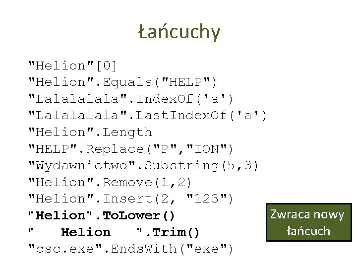 Łańcuchy "Helion"[0] "Helion". Equals("HELP") "Lalala". Index. Of('a') "Lalala". Last. Index. Of('a') "Helion". Length "HELP".