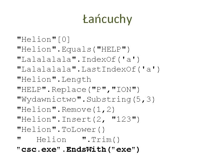 Łańcuchy "Helion"[0] "Helion". Equals("HELP") "Lalala". Index. Of('a') "Lalala". Last. Index. Of('a') "Helion". Length "HELP".