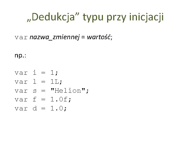 „Dedukcja” typu przy inicjacji var nazwa_zmiennej = wartość; np. : var var var i