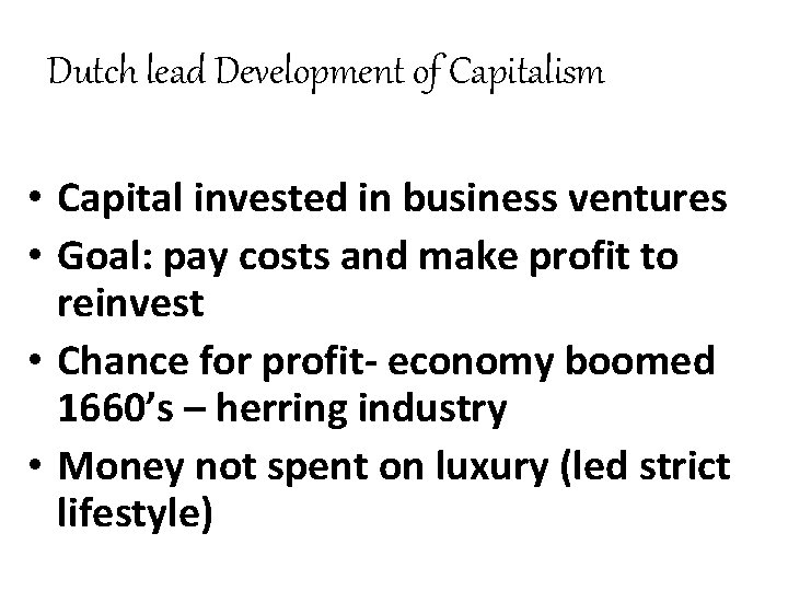 Dutch lead Development of Capitalism • Capital invested in business ventures • Goal: pay