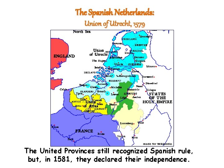 The Spanish Netherlands: Union of Utrecht, 1579 The United Provinces still recognized Spanish rule,