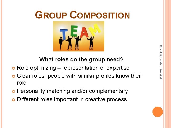 GROUP COMPOSITION Eva Hoff, Lunds universitet What roles do the group need? Role optimizing