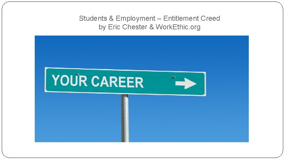 Students & Employment – Entitlement Creed by Eric Chester & Work. Ethic. org 