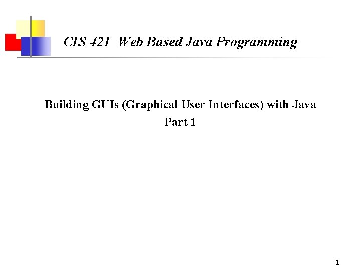 CIS 421 Web Based Java Programming Building GUIs (Graphical User Interfaces) with Java Part