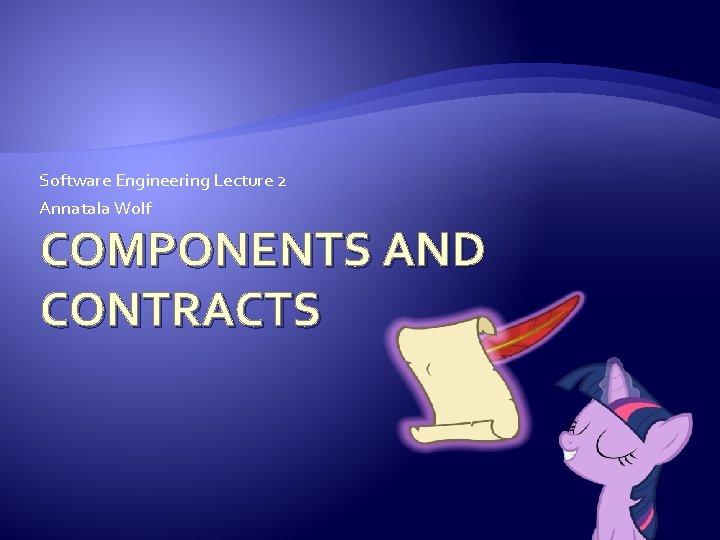 Software Engineering Lecture 2 Annatala Wolf COMPONENTS AND CONTRACTS 