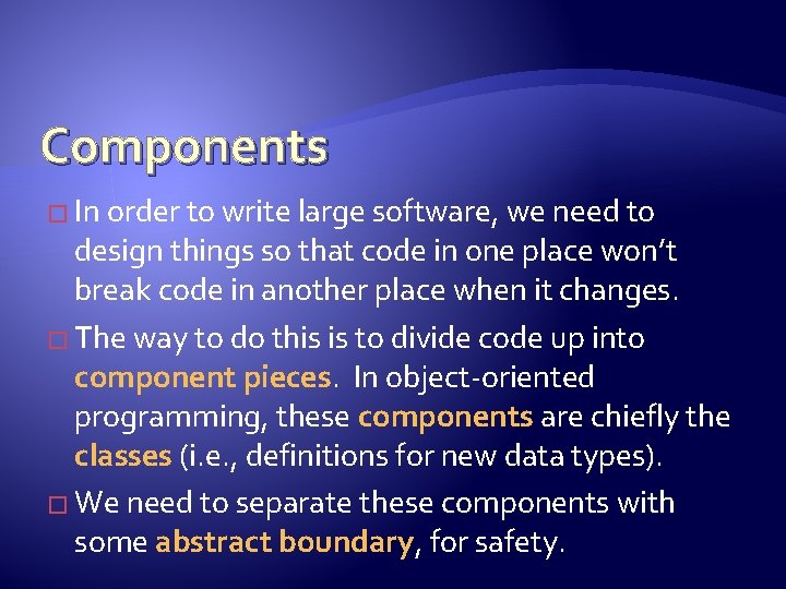 Components � In order to write large software, we need to design things so