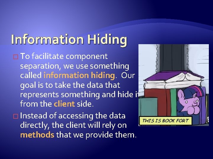 Information Hiding � To facilitate component separation, we use something called information hiding. Our