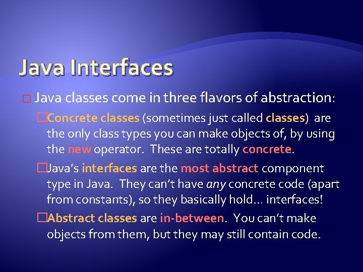 Java Interfaces � Java classes come in three flavors of abstraction: �Concrete classes (sometimes