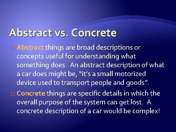Abstract vs. Concrete � Abstract things are broad descriptions or concepts useful for understanding