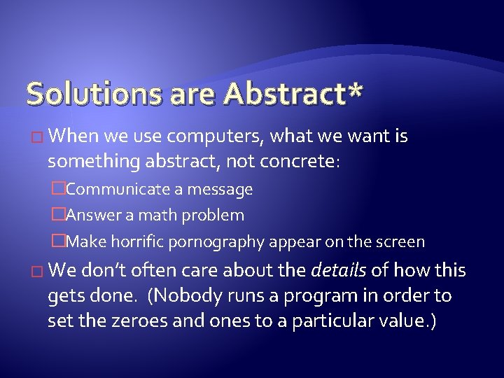 Solutions are Abstract* � When we use computers, what we want is something abstract,