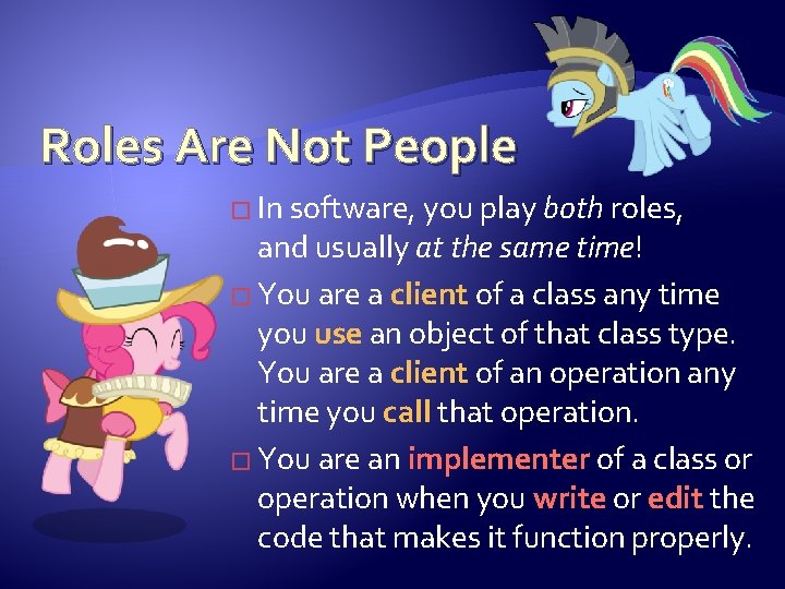 Roles Are Not People � In software, you play both roles, and usually at