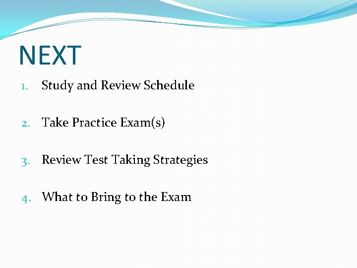 NEXT 1. Study and Review Schedule 2. Take Practice Exam(s) 3. Review Test Taking