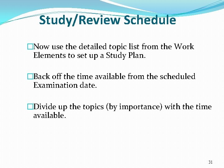 Study/Review Schedule �Now use the detailed topic list from the Work Elements to set