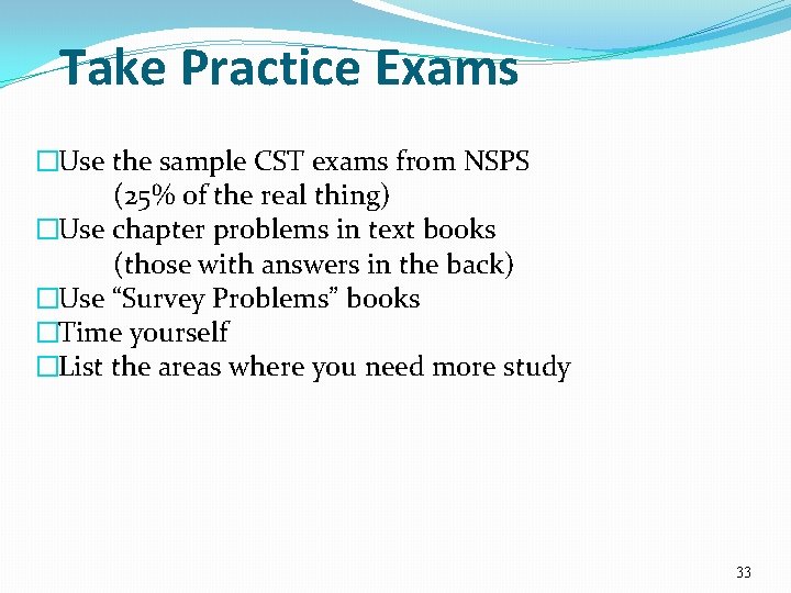 Take Practice Exams �Use the sample CST exams from NSPS (25% of the real