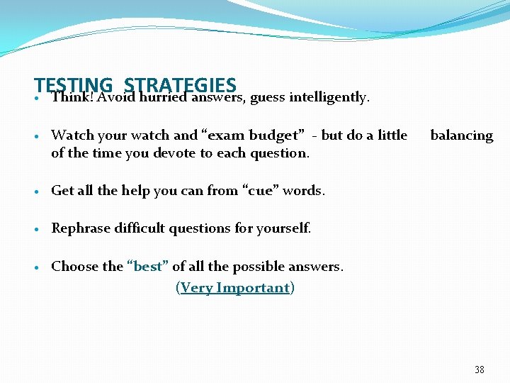 TESTING STRATEGIES · Think! Avoid hurried answers, guess intelligently. · Watch your watch and