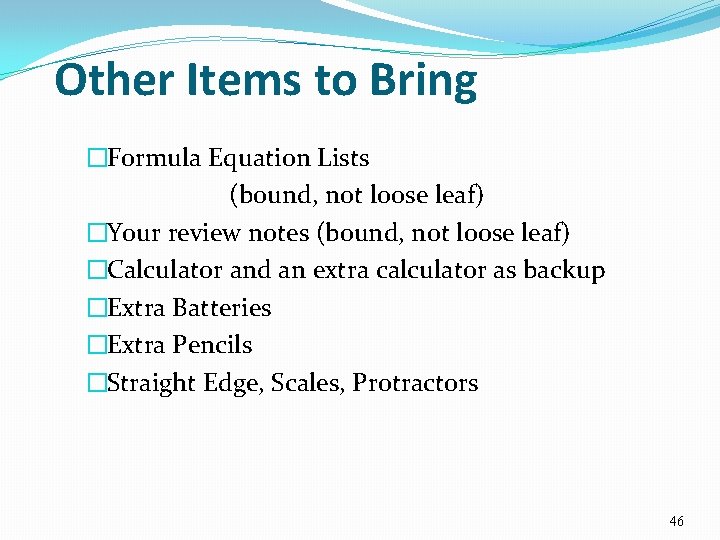 Other Items to Bring �Formula Equation Lists (bound, not loose leaf) �Your review notes