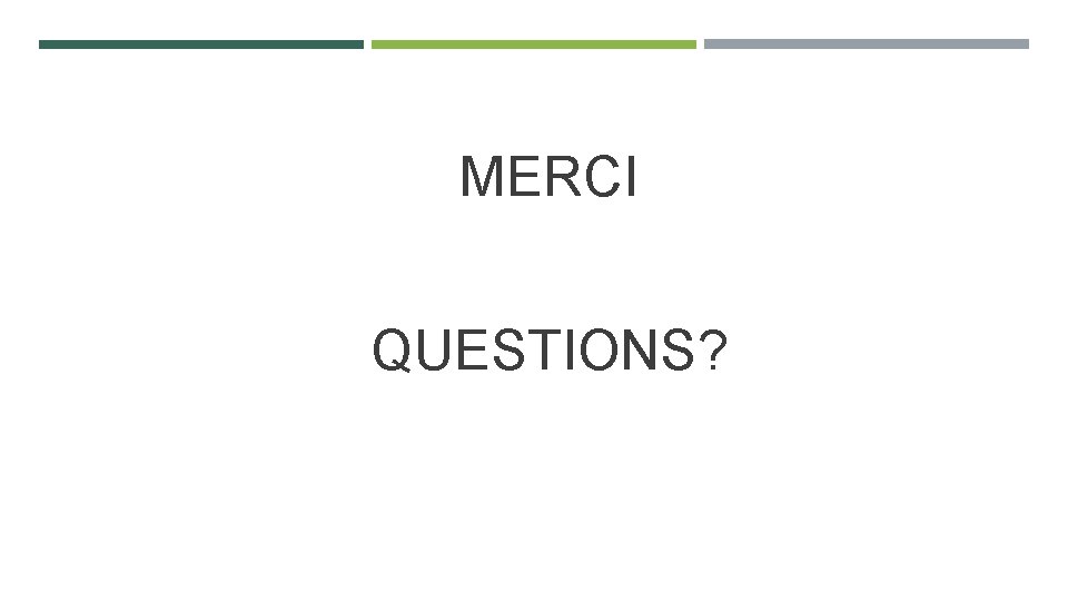 MERCI QUESTIONS? 