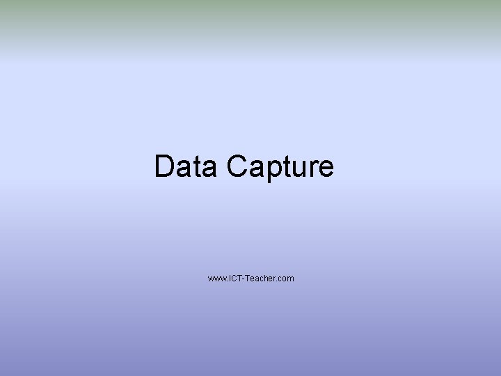 Data Capture www. ICT-Teacher. com 