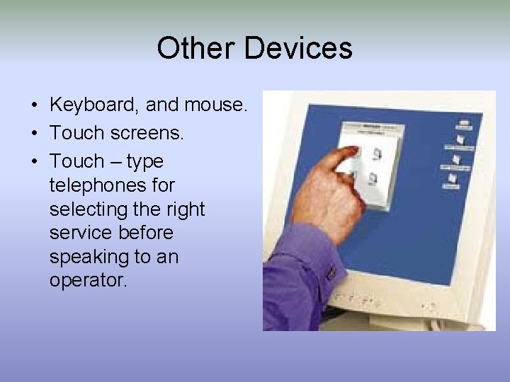 Other Devices • Keyboard, and mouse. • Touch screens. • Touch – type telephones