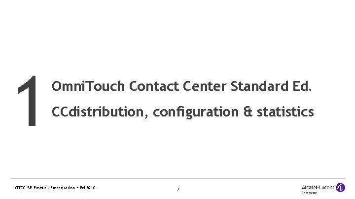 1 Omni. Touch Contact Center Standard Ed. CCdistribution, configuration & statistics OTCC-SE Product Presentation