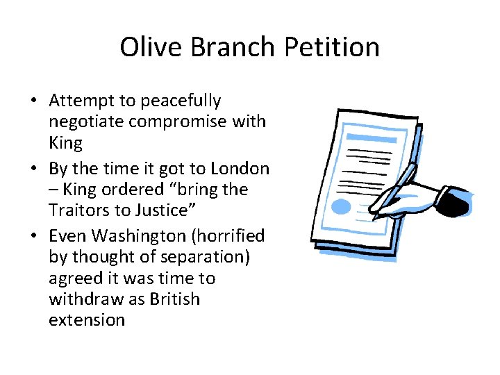 Olive Branch Petition • Attempt to peacefully negotiate compromise with King • By the