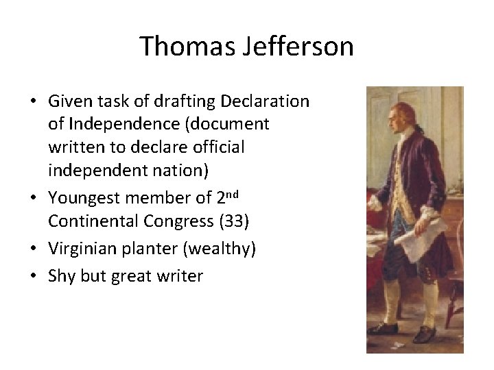 Thomas Jefferson • Given task of drafting Declaration of Independence (document written to declare