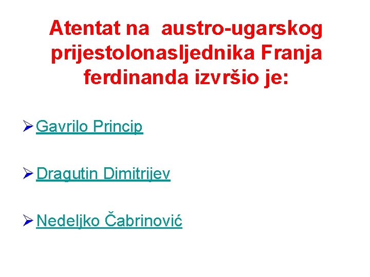 Atentat na austro-ugarskog prijestolonasljednika Franja ferdinanda izvršio je: Ø Gavrilo Princip Ø Dragutin Dimitrijev