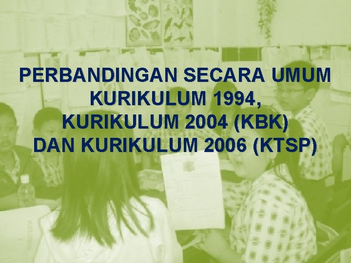 PERBANDINGAN SECARA UMUM KURIKULUM 1994, KURIKULUM 2004 (KBK) DAN KURIKULUM 2006 (KTSP) 