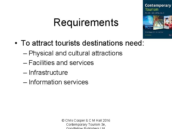 Requirements • To attract tourists destinations need: – Physical and cultural attractions – Facilities